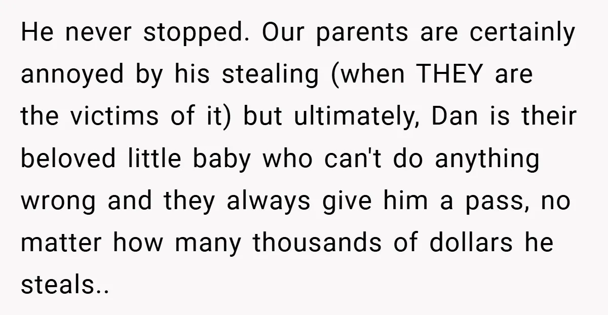 He never stopped. Our parents are certainly annoyed by his stealing (when THEY are the victims of it) but ultimately, Dan is their beloved little baby who can't do anything...