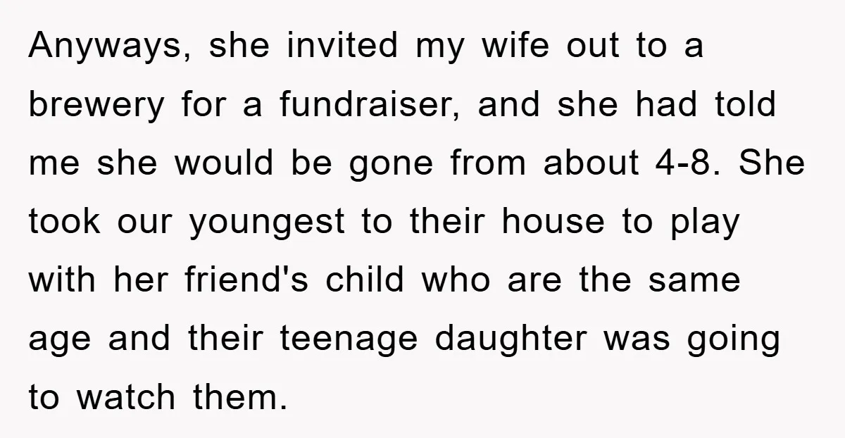 Anyways, she invited my wife out to a brewery for a fundraiser, and she had told me she would be gone from about 4-8. She took our youngest to their...