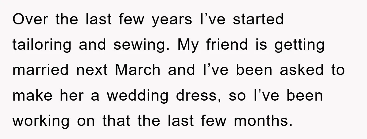 Over the last few years I’ve started tailoring and sewing. My friend is getting married next March and I’ve been asked to make her a wedding dress, so I’ve been...
