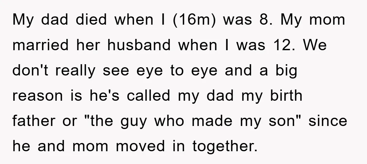 My dad died when I (16m) was 8. My mom married her husband when I was 12. We don't really see eye to eye and a big reason is he's...