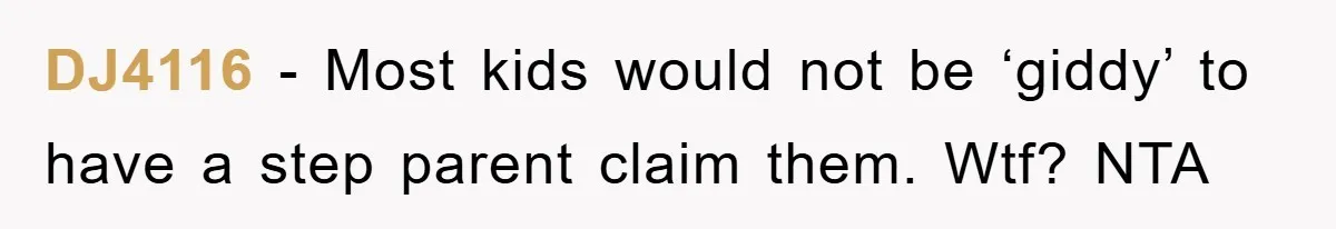 DJ4116 − Most kids would not be ‘giddy’ to have a step parent claim them. Wtf? NTA