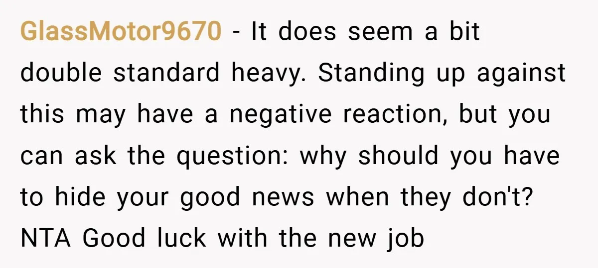 GlassMotor9670 − It does seem a bit double standard heavy. Standing up against this may have a negative reaction, but you can ask the question: why should you have to...