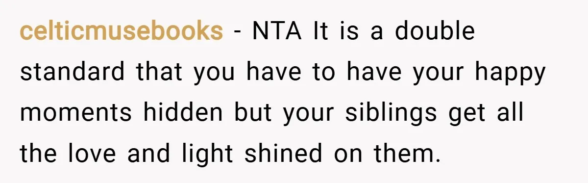 celticmusebooks − NTA It is a double standard that you have to have your happy moments hidden but your siblings get all the love and light shined on them.