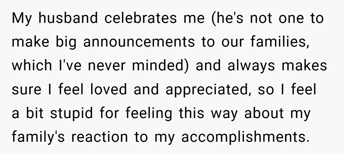 My husband celebrates me (he's not one to make big announcements to our families, which I've never minded) and always makes sure I feel loved and appreciated, so I feel...