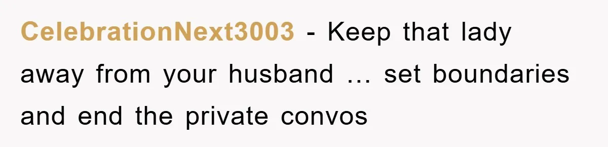 CelebrationNext3003 - Keep that lady away from your husband … set boundaries and end the private convos