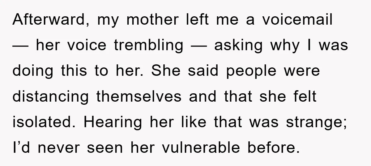 Afterward, my mother left me a voicemail — her voice trembling — asking why I was doing this to her. She said people were distancing themselves and that she felt...