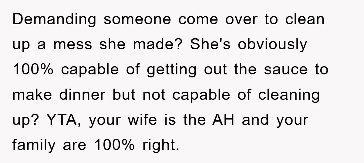 Demanding someone come over to clean up a mess she made? She's obviously 100% capable of getting out the sauce to make dinner but not capable of cleaning up? YTA,...