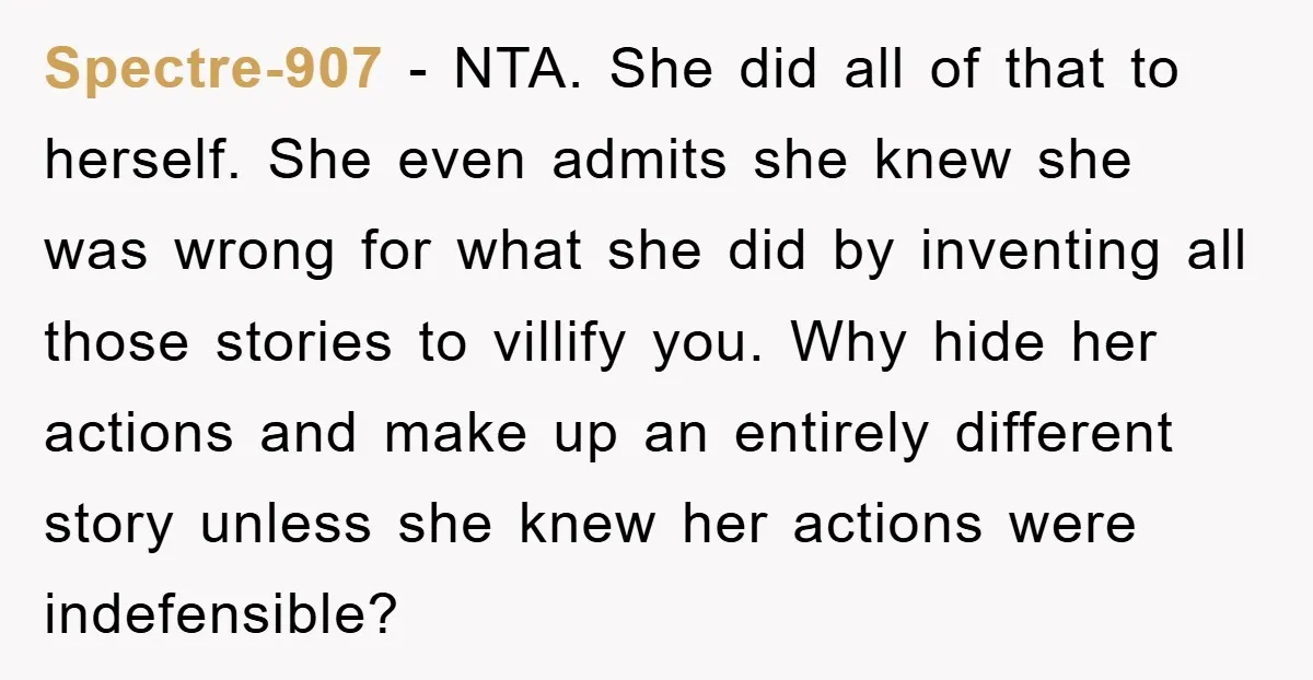 Spectre-907 − NTA. She did all of that to herself. She even admits she knew she was wrong for what she did by inventing all those stories to villify you....