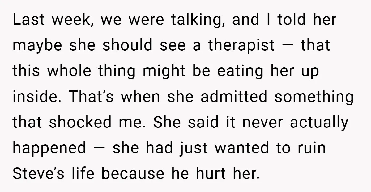 Last week, we were talking, and I told her maybe she should see a therapist — that this whole thing might be eating her up inside. That’s when she admitted...