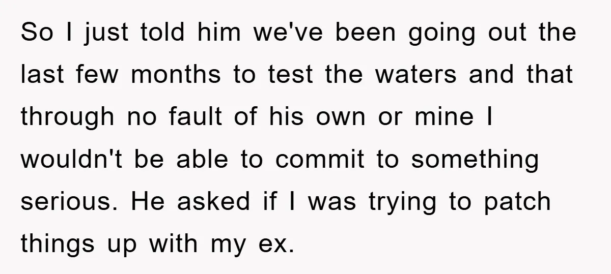 So I just told him we've been going out the last few months to test the waters and that through no fault of his own or mine I wouldn't be...