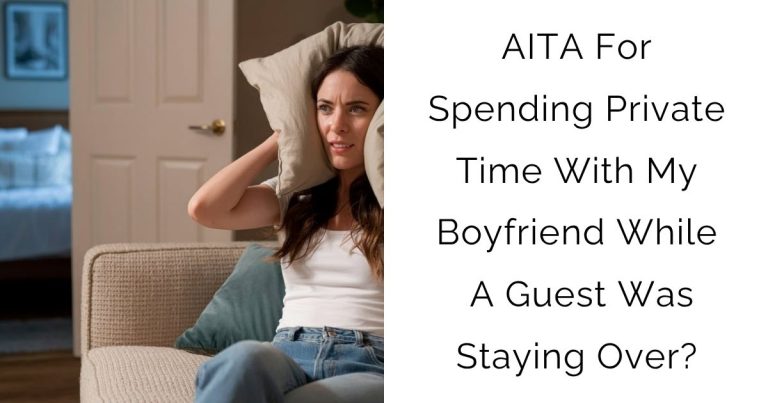 AITA For Spending Private Time With My Boyfriend While A Guest Was Staying Over?