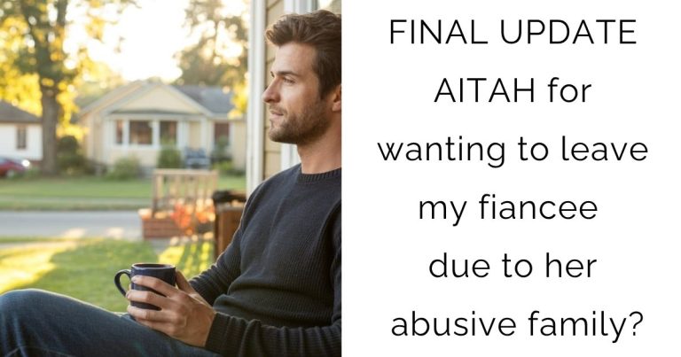 [FINAL UPDATE] AITAH for wanting to leave my fiancee due to her abusive family?