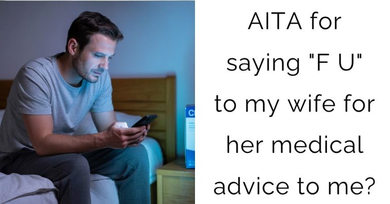 AITA for saying “F U” to my wife for her medical advice to me?