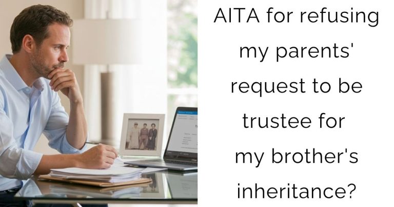AITA for refusing my parents’ request to be trustee for my brother’s inheritance?