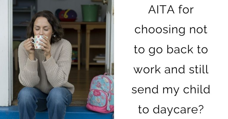 AITA for choosing not to go back to work and still send my child to daycare?