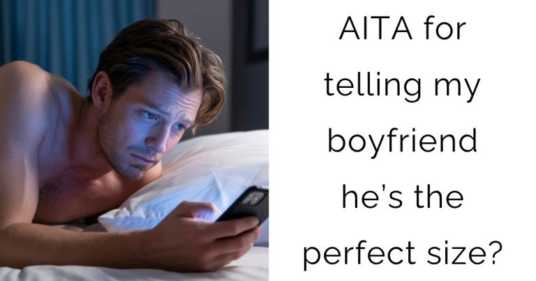 AITA for telling my boyfriend he’s the perfect size?