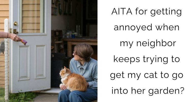 AITA for getting annoyed when my neighbor keeps trying to get my cat to go into her garden?
