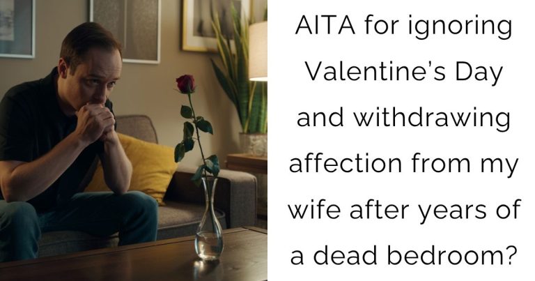 AITA for ignoring Valentine’s Day and withdrawing affection from my wife after years of a dead bedroom?