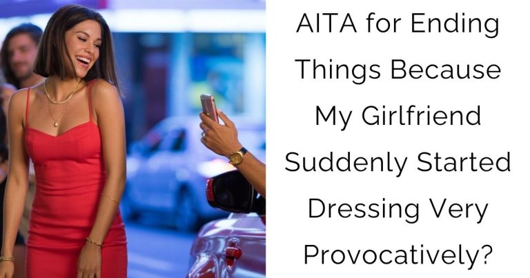 AITA for Ending Things Because My Girlfriend Suddenly Started Dressing Very Provocatively?
