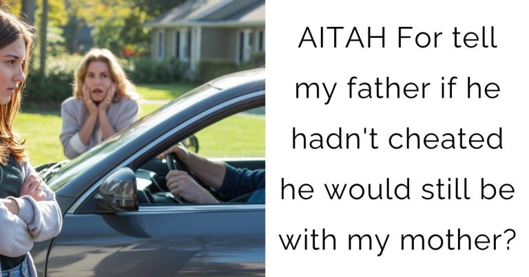 AITAH For tell my father if he hadn’t cheated he would still be with my mother?
