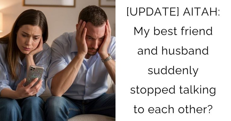 [UPDATE] AITAH: My best friend and husband suddenly stopped talking to each other?