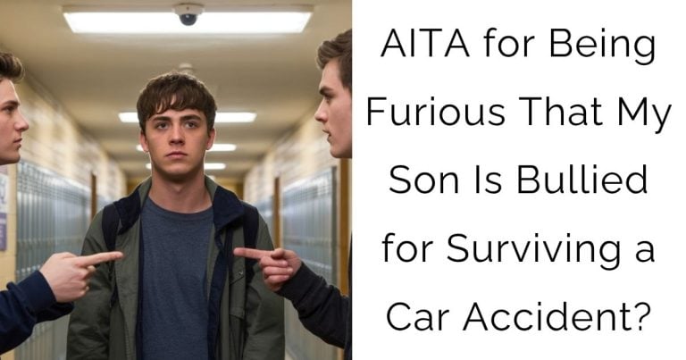 AITA for Being Furious That My Son Is Bullied for Surviving a Car Accident?