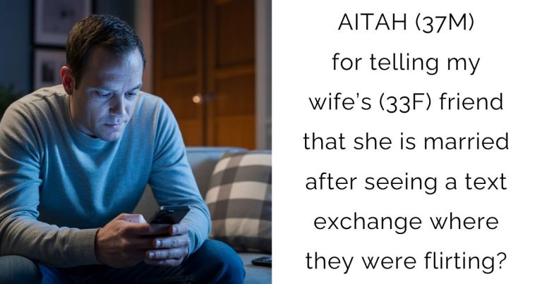 AITAH (37M) for telling my wife’s (33F) friend that she is married after seeing a text exchange where they were flirting?