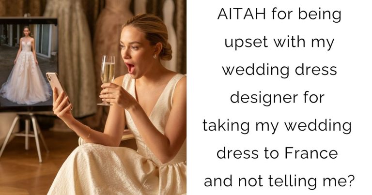 AITAH for being upset with my wedding dress designer for taking my wedding dress to France and not telling me?