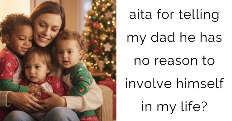 aita for telling my dad he has no reason to involve himself in my life?