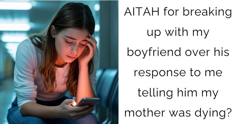 AITAH for breaking up with my boyfriend over his response to me telling him my mother was dying?