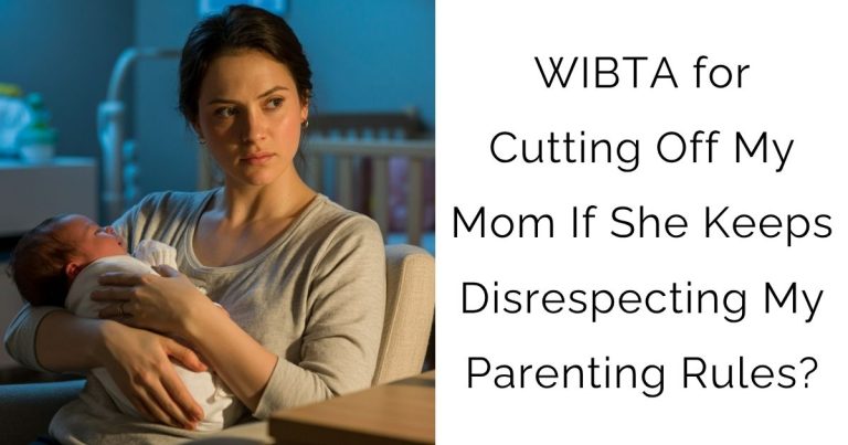 WIBTA for Cutting Off My Mom If She Keeps Disrespecting My Parenting Rules?