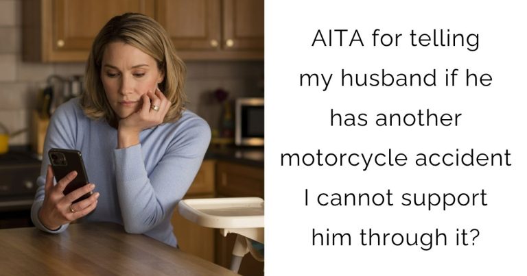 AITA for telling my husband if he has another motorcycle accident I cannot support him through it?