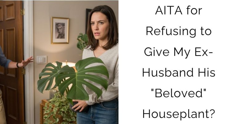 AITA for Refusing to Give My Ex-Husband His “Beloved” Houseplant?