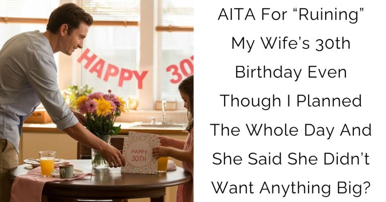 AITA For “Ruining” My Wife’s 30th Birthday Even Though I Planned The Whole Day And She Said She Didn’t Want Anything Big?