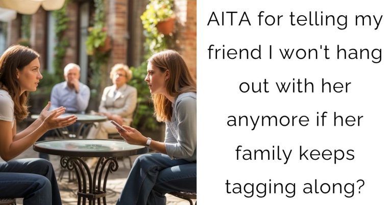 AITA for telling my friend I won’t hang out with her anymore if her family keeps tagging along?