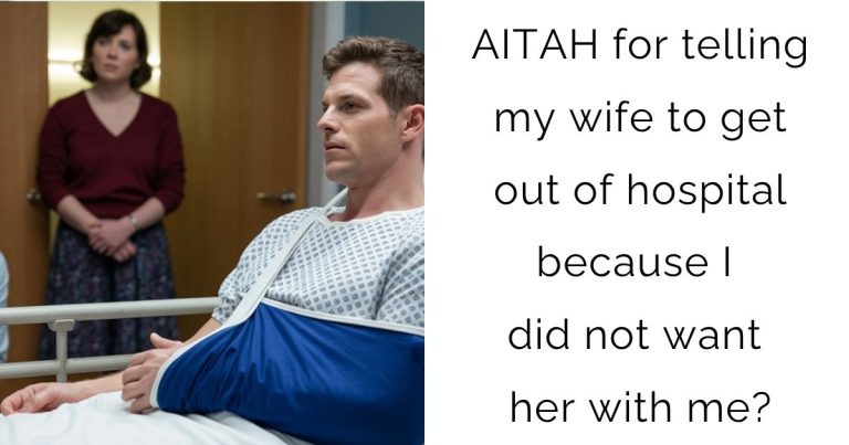 AITAH for telling my wife to get out of hospital because I did not want her with me?