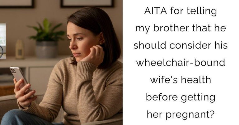AITA for telling my brother that he should consider his wheelchair-bound wife’s health before getting her pregnant?