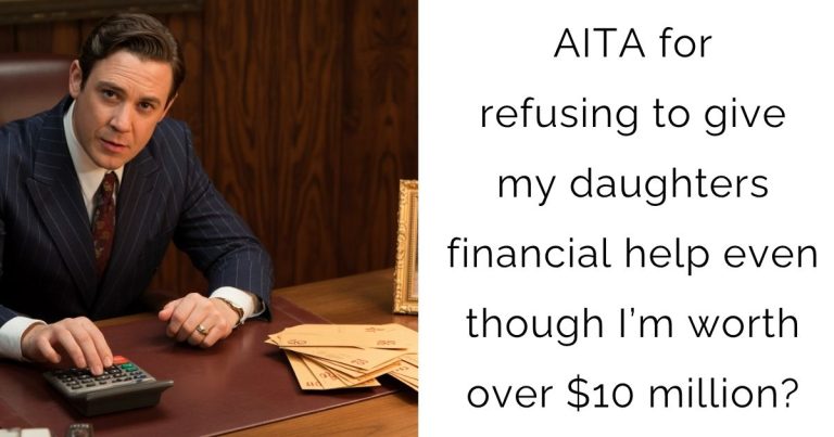 AITA for refusing to give my daughters financial help even though I’m worth over $10 million?