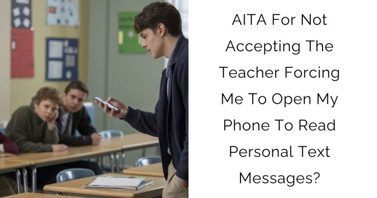 AITA For Not Accepting The Teacher Forcing Me To Open My Phone To Read Personal Text Messages?
