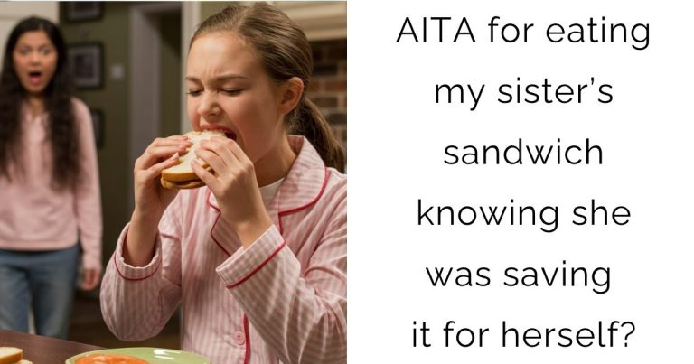 AITA for eating my sister’s sandwich knowing she was saving it for herself?