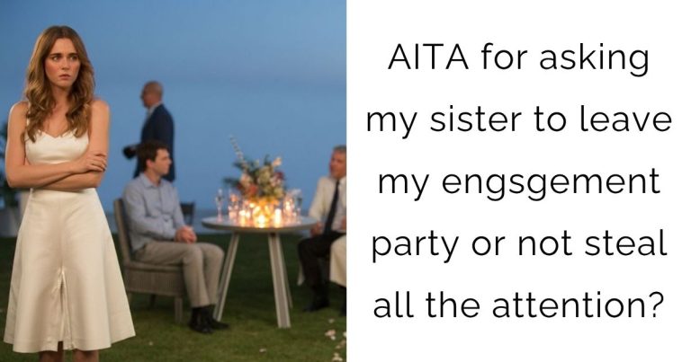 AITA for asking my sister to leave my engsgement party or not steal all the attention?