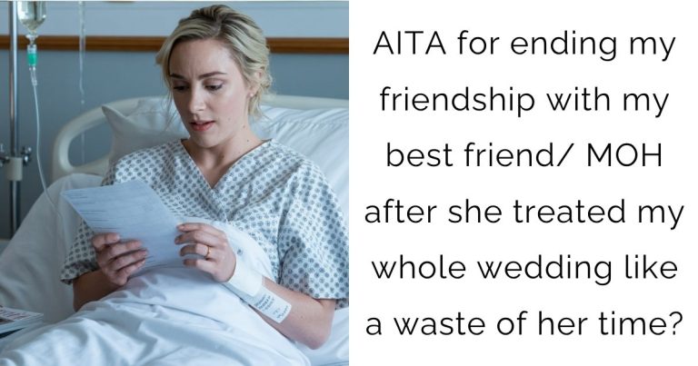 AITA for ending my friendship with my best friend/ MOH after she treated my whole wedding like a waste of her time?