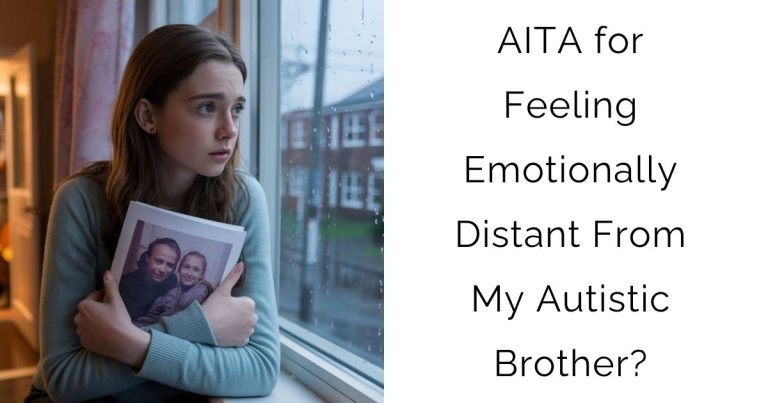 AITA for Feeling Emotionally Distant From My Autistic Brother?