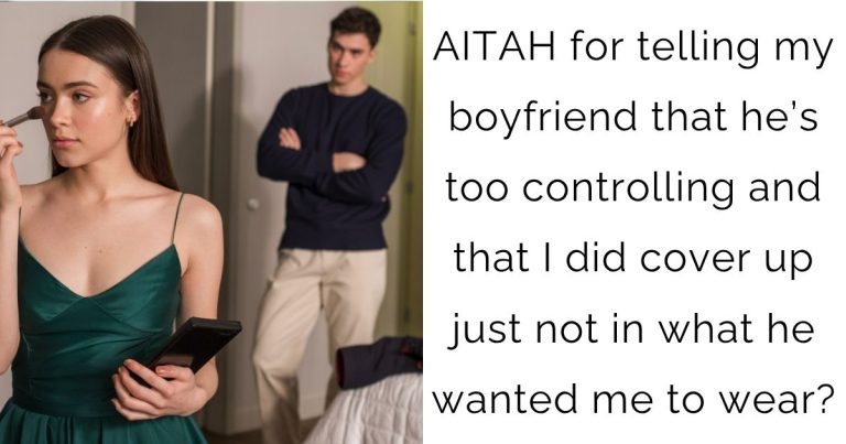 AITAH for telling my boyfriend that he’s too controlling and that I did cover up just not in what he wanted me to wear?