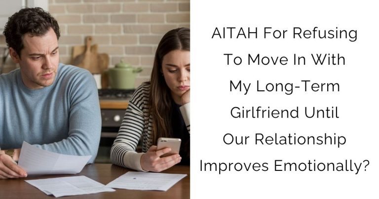 AITAH For Refusing To Move In With My Long-Term Girlfriend Until Our Relationship Improves Emotionally?
