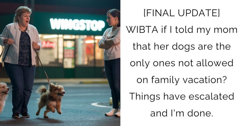 [FINAL UPDATE] WIBTA if I told my mom that her dogs are the only ones not allowed on family vacation? Things have escalated and I’m done.