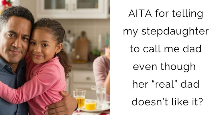 AITA for telling my stepdaughter to call me dad even though her “real” dad doesn’t like it?