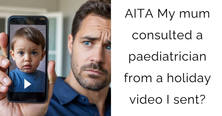 AITA My mum consulted a paediatrician from a holiday video I sent?
