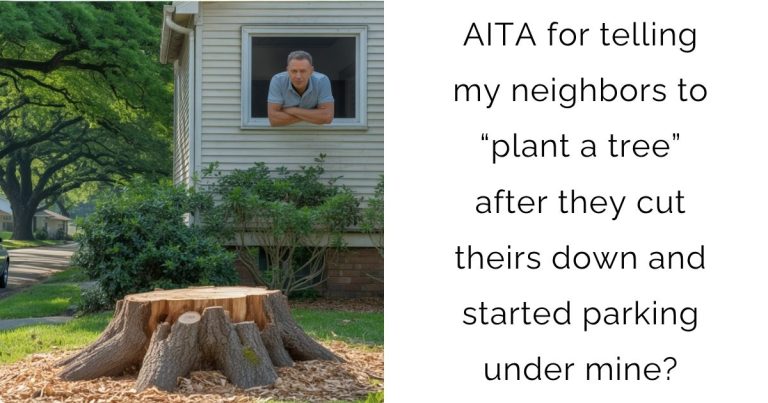 AITA for telling my neighbors to “plant a tree” after they cut theirs down and started parking under mine?