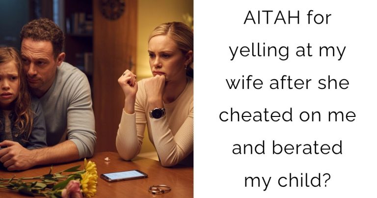 AITAH for yelling at my wife after she cheated on me and berated my child?